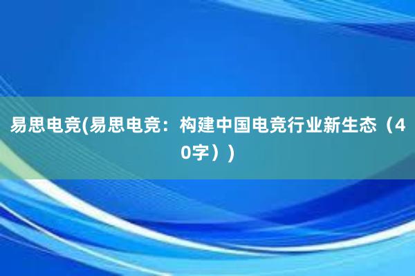 易思电竞(易思电竞：构建中国电竞行业新生态（40字）)