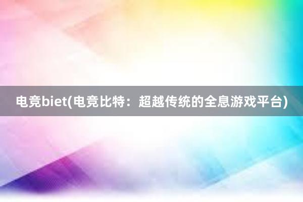 电竞biet(电竞比特：超越传统的全息游戏平台)