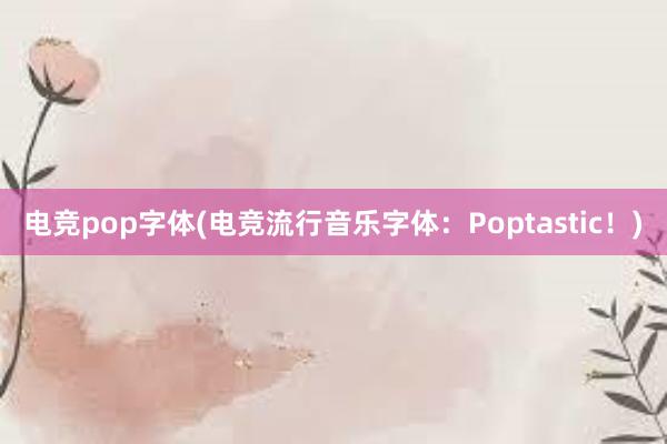 电竞pop字体(电竞流行音乐字体：Poptastic！)