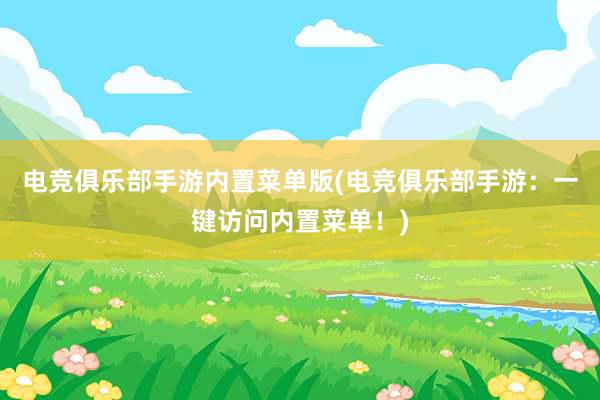 电竞俱乐部手游内置菜单版(电竞俱乐部手游：一键访问内置菜单！)