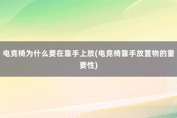 电竞椅为什么要在靠手上放(电竞椅靠手放置物的重要性)