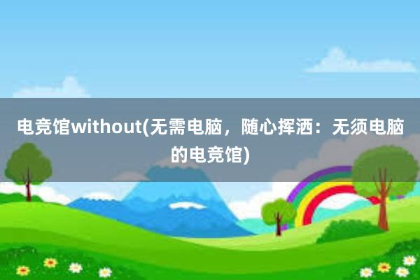 电竞馆without(无需电脑，随心挥洒：无须电脑的电竞馆)