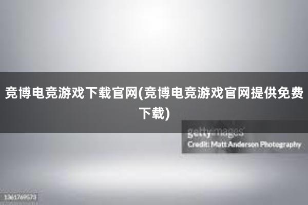 竞博电竞游戏下载官网(竞博电竞游戏官网提供免费下载)