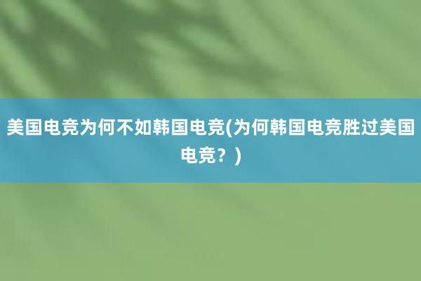 美国电竞为何不如韩国电竞(为何韩国电竞胜过美国电竞？)