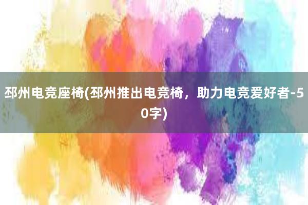 邳州电竞座椅(邳州推出电竞椅，助力电竞爱好者-50字)