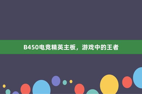 B450电竞精英主板，游戏中的王者