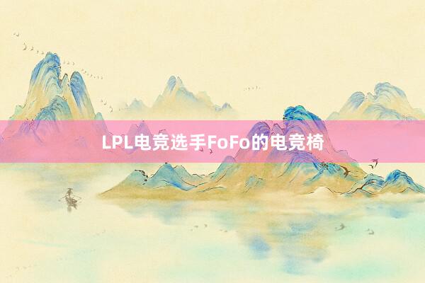 LPL电竞选手FoFo的电竞椅