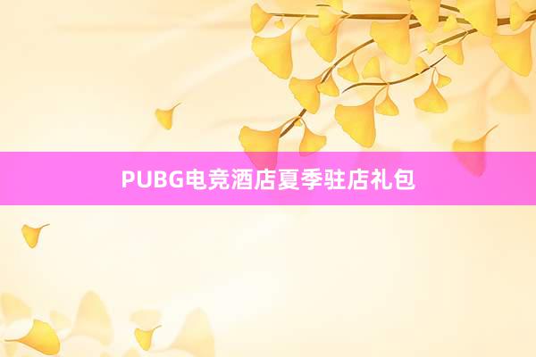 PUBG电竞酒店夏季驻店礼包