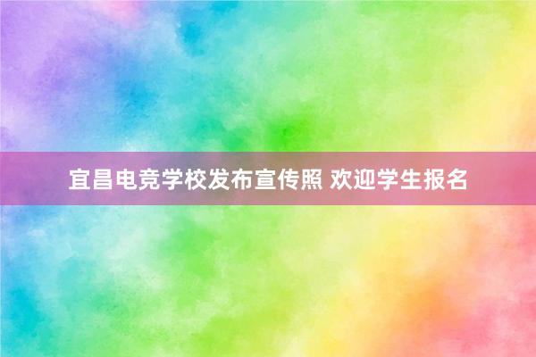 宜昌电竞学校发布宣传照 欢迎学生报名