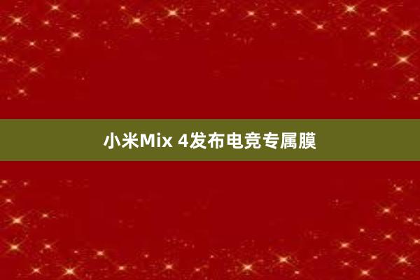 小米Mix 4发布电竞专属膜