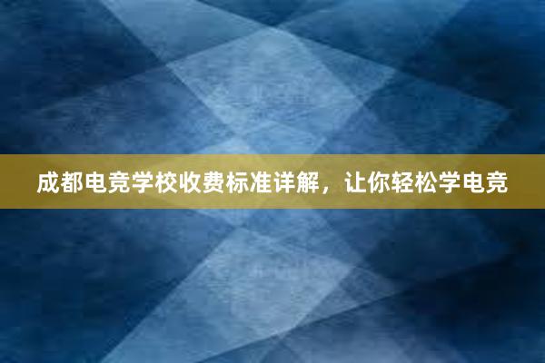 成都电竞学校收费标准详解，让你轻松学电竞