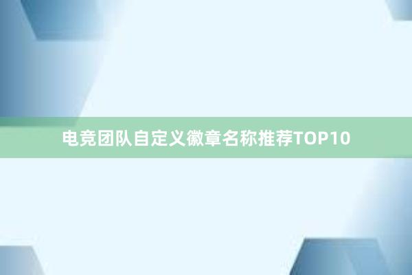 电竞团队自定义徽章名称推荐TOP10