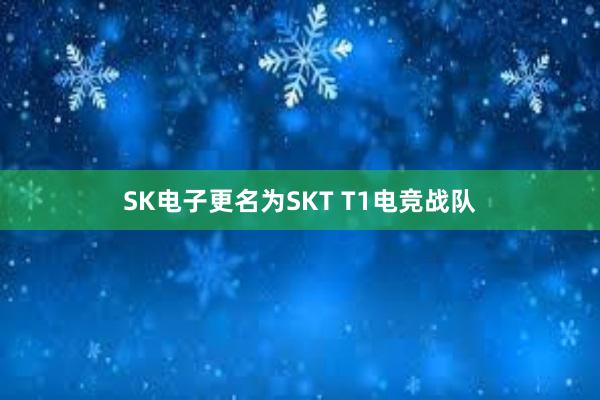 SK电子更名为SKT T1电竞战队