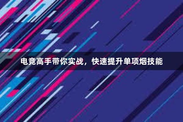 电竞高手带你实战，快速提升单项烟技能