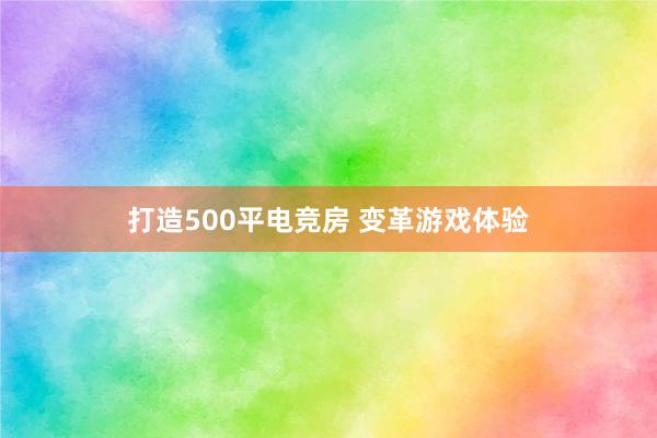 打造500平电竞房 变革游戏体验