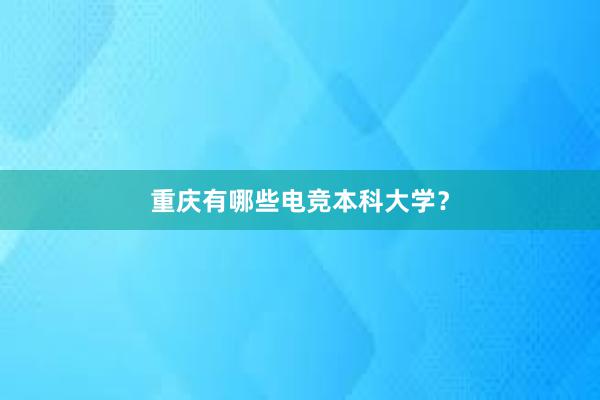 重庆有哪些电竞本科大学？