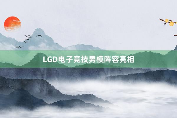 LGD电子竞技男模阵容亮相