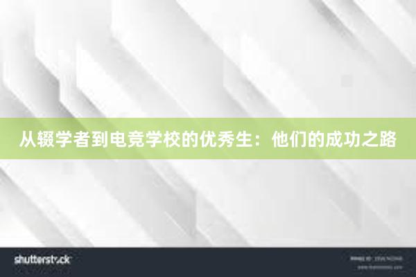 从辍学者到电竞学校的优秀生：他们的成功之路